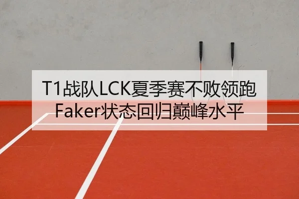 T1战队LCK夏季赛不败领跑 Faker状态回归巅峰水平